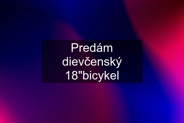 Predám dievčenský 18"bicykel