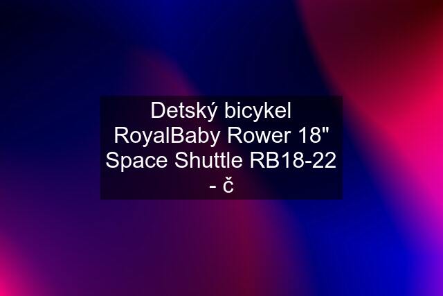 Detský bicykel RoyalBaby Rower 18" Space Shuttle RB18-22 - č