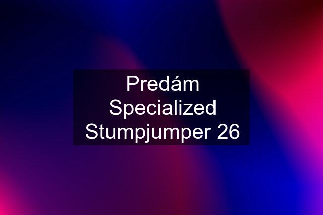 Predám Specialized Stumpjumper 26