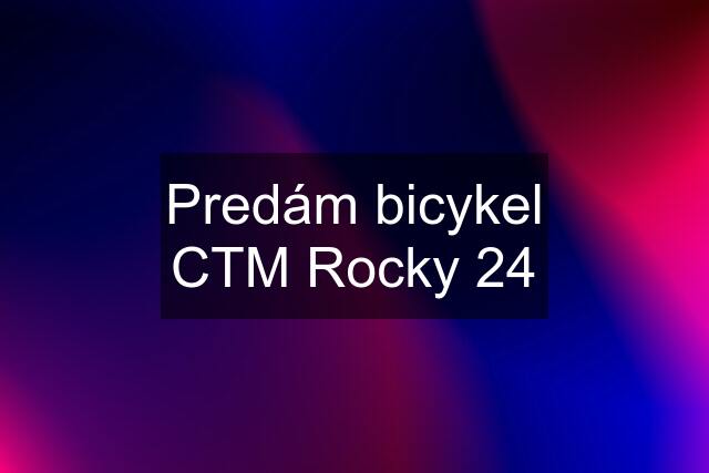 Predám bicykel CTM Rocky 24