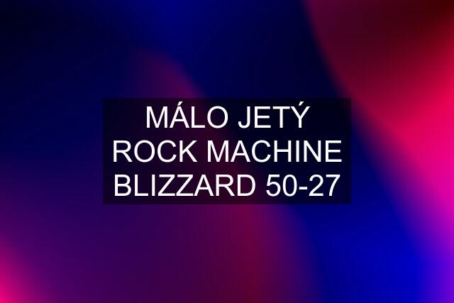 MÁLO JETÝ ROCK MACHINE BLIZZARD 50-27