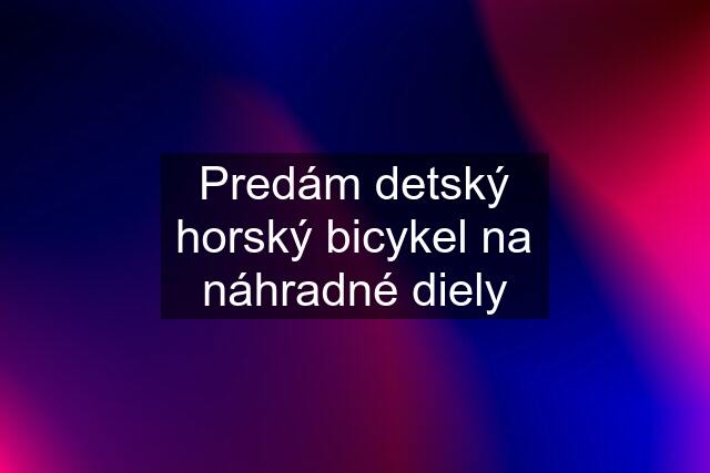 Predám detský horský bicykel na náhradné diely