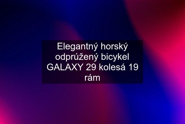 Elegantný horský odprúžený bicykel GALAXY 29 kolesá 19 rám