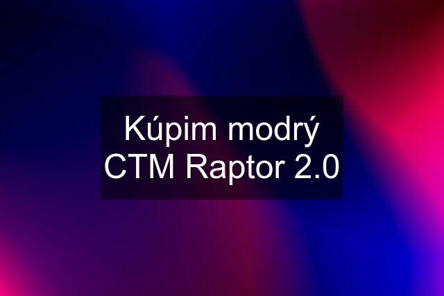 Kúpim modrý CTM Raptor 2.0