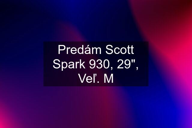 Predám Scott Spark 930, 29", Veľ. M