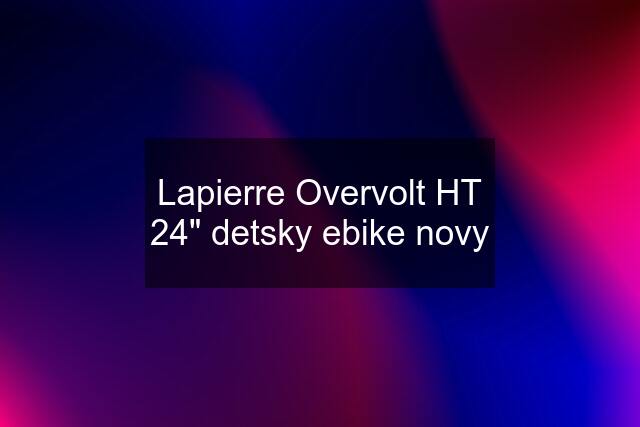 Lapierre Overvolt HT 24" detsky ebike novy