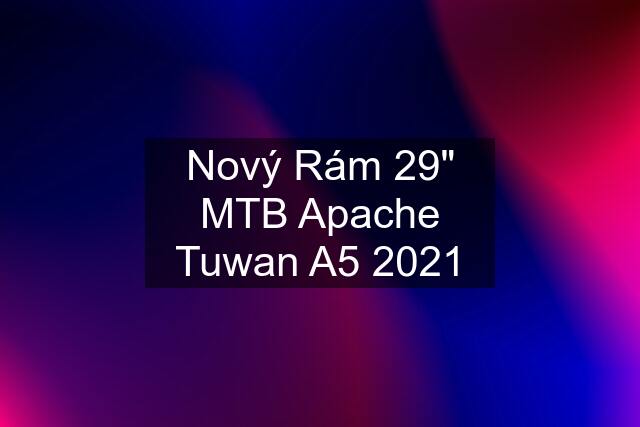 Nový Rám 29" MTB Apache Tuwan A5 2021