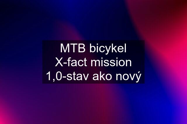 MTB bicykel X-fact mission 1,0-stav ako nový