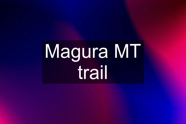 Magura MT trail