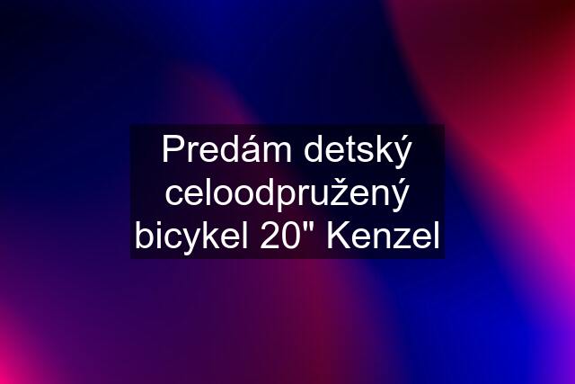 Predám detský celoodpružený bicykel 20" Kenzel