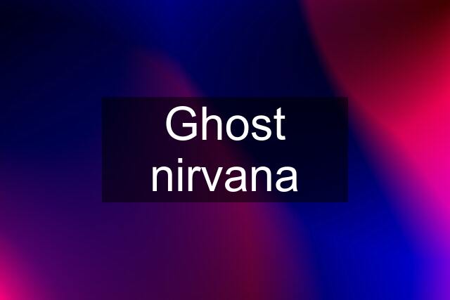 Ghost nirvana