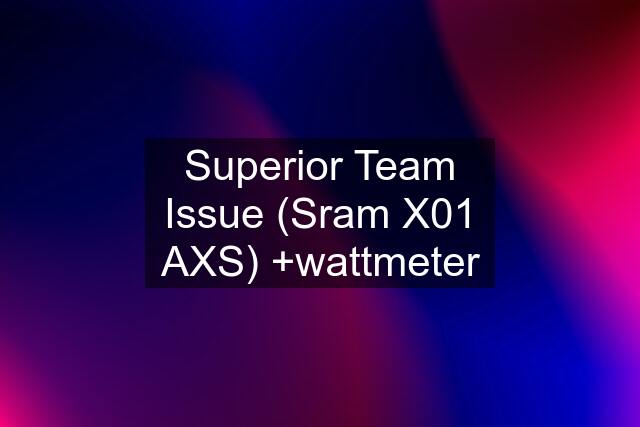 Superior Team Issue (Sram X01 AXS) +wattmeter