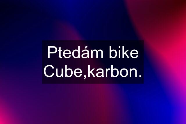 Ptedám bike Cube,karbon.