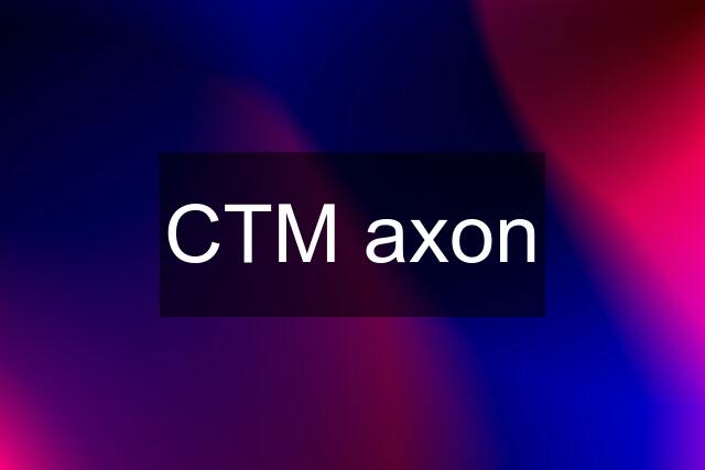 CTM axon