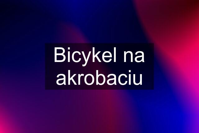 Bicykel na akrobaciu