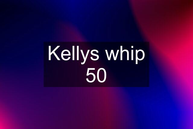 Kellys whip 50