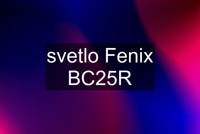 svetlo Fenix BC25R