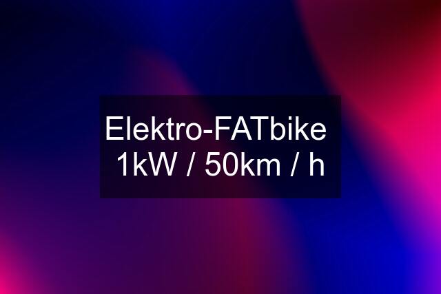 Elektro-FATbike  1kW / 50km / h