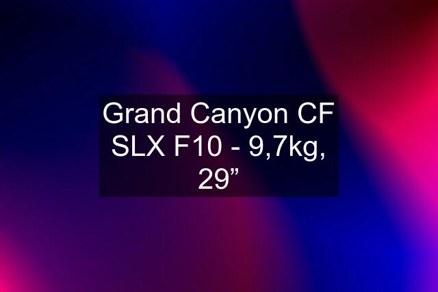 Grand Canyon CF SLX F10 - 9,7kg, 29”