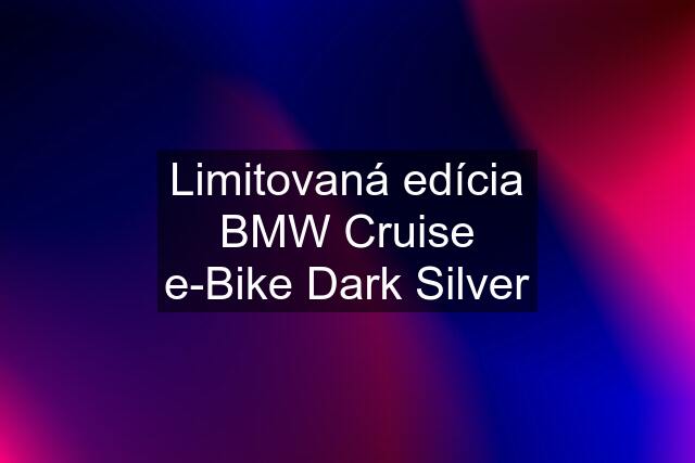 Limitovaná edícia BMW Cruise e-Bike Dark Silver