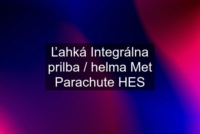 Ľahká Integrálna prilba / helma Met Parachute HES