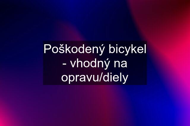 Poškodený bicykel - vhodný na opravu/diely