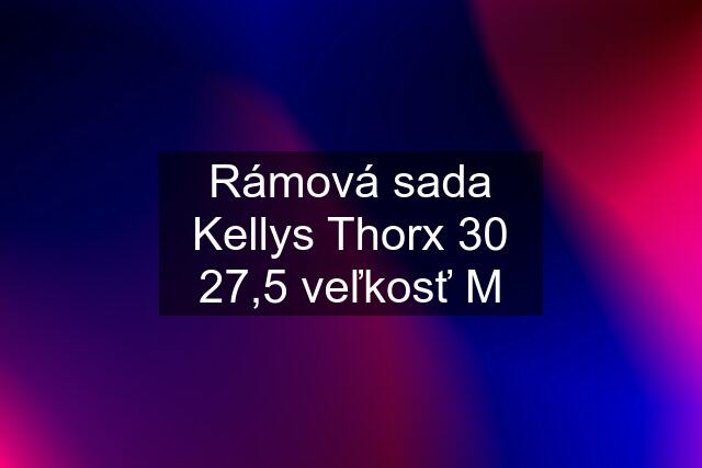 Rámová sada Kellys Thorx 30 27,5 veľkosť M