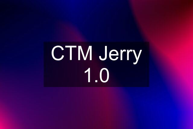 CTM Jerry 1.0