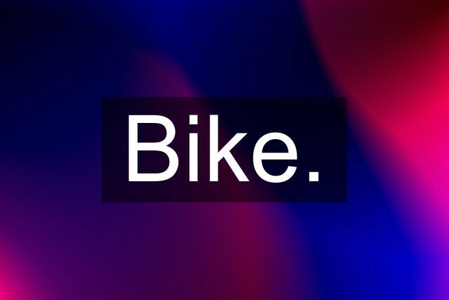 Bike.