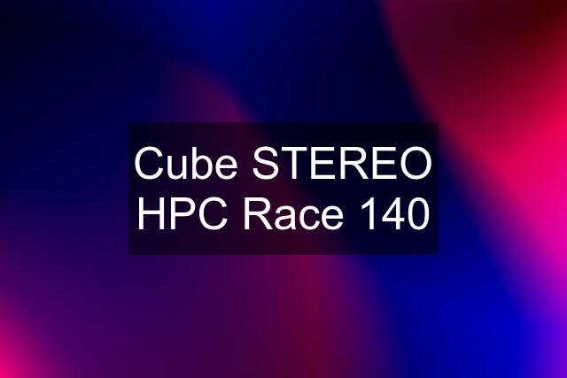 Cube STEREO HPC Race 140