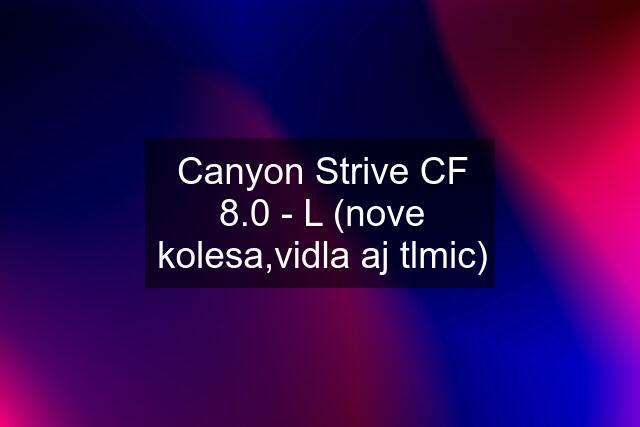 Canyon Strive CF 8.0 - L (nove kolesa,vidla aj tlmic)