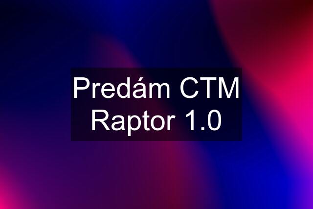 Predám CTM Raptor 1.0