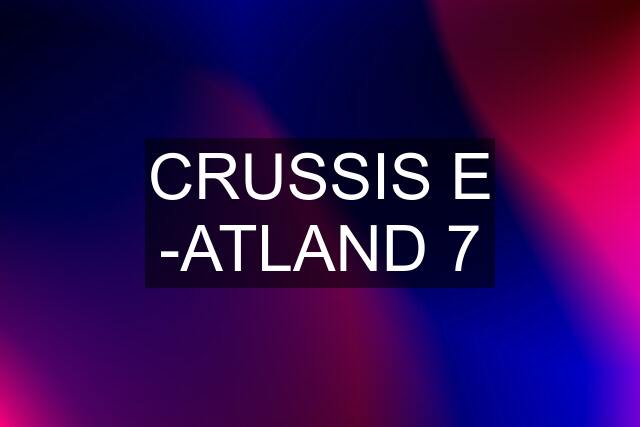 CRUSSIS E -ATLAND 7