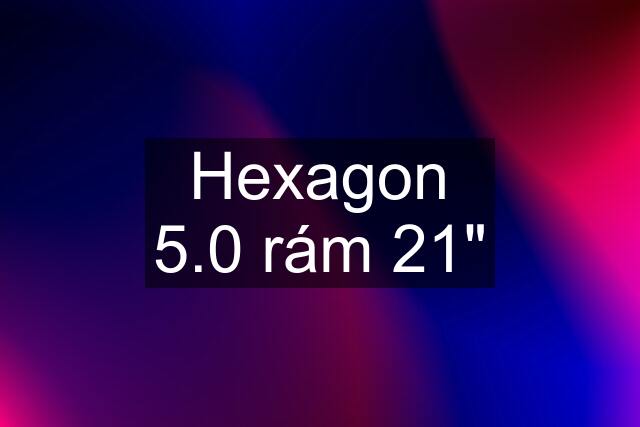 Hexagon 5.0 rám 21"