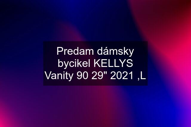 Predam dámsky bycikel KELLYS Vanity 90 29" 2021 ,L