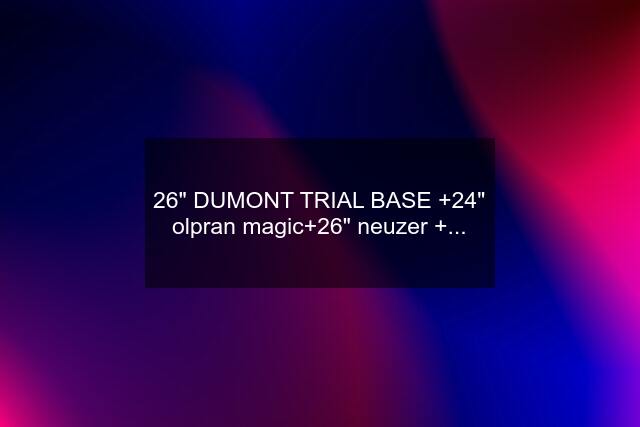 26" DUMONT TRIAL BASE +24" olpran magic+26" neuzer +...