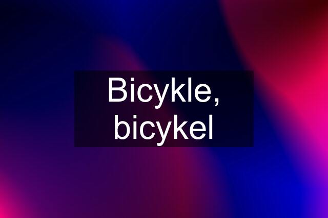 Bicykle, bicykel