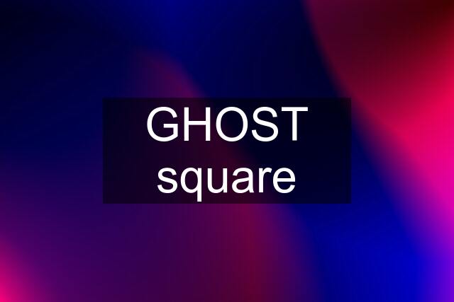 GHOST square