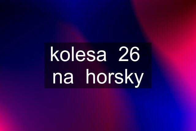 kolesa  26  na  horsky