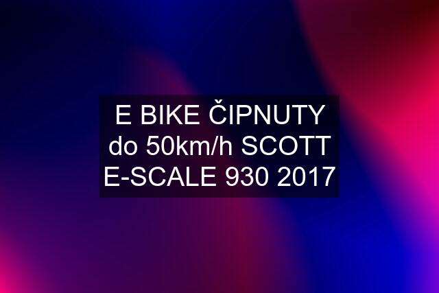 E BIKE ČIPNUTY do 50km/h SCOTT E-SCALE 930 2017