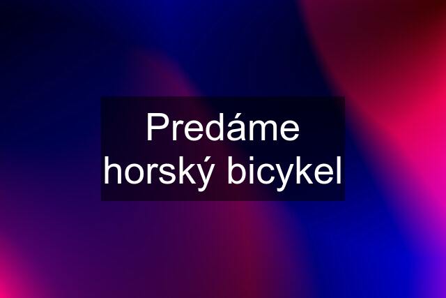 Predáme horský bicykel