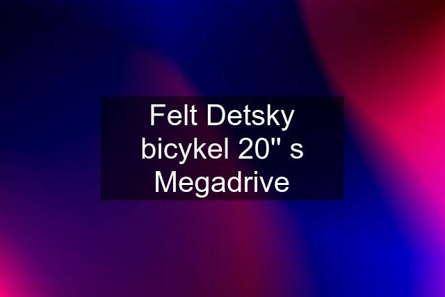 Felt Detsky bicykel 20'' s Megadrive