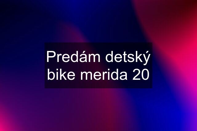 Predám detský bike merida 20