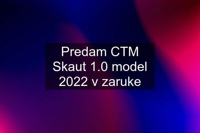 Predam CTM Skaut 1.0 model 2022 v zaruke