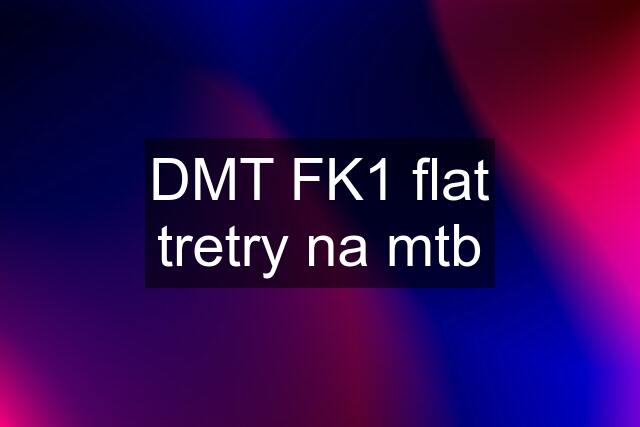 DMT FK1 flat tretry na mtb