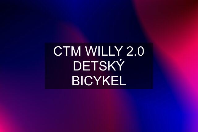 CTM WILLY 2.0 DETSKÝ BICYKEL