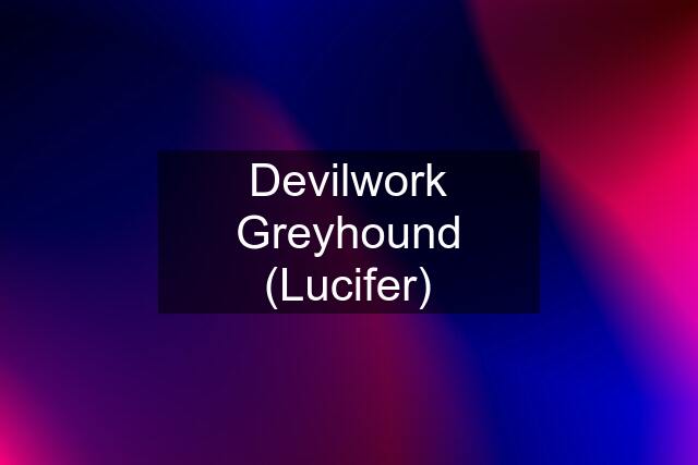 Devilwork Greyhound (Lucifer)