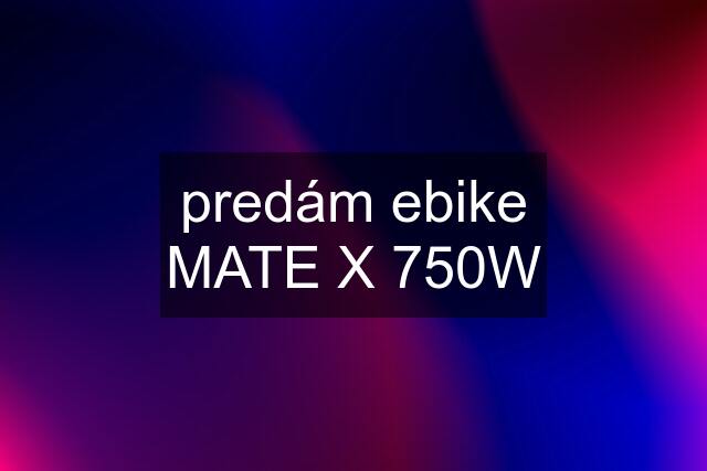 predám ebike MATE X 750W