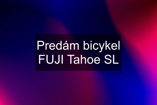 Predám bicykel FUJI Tahoe SL