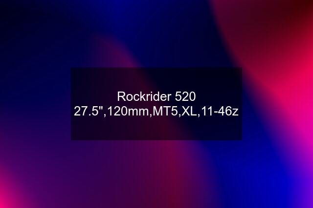 Rockrider 520 27.5",120mm,MT5,XL,11-46z